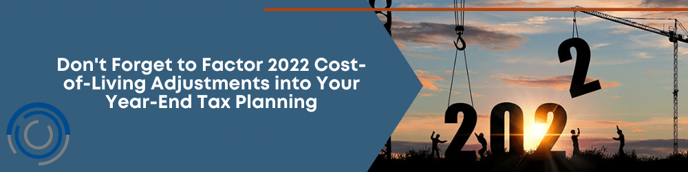 Don't Forget to Factor 2022 Cost-of-Living Adjustments into Your Year-End Tax Planning