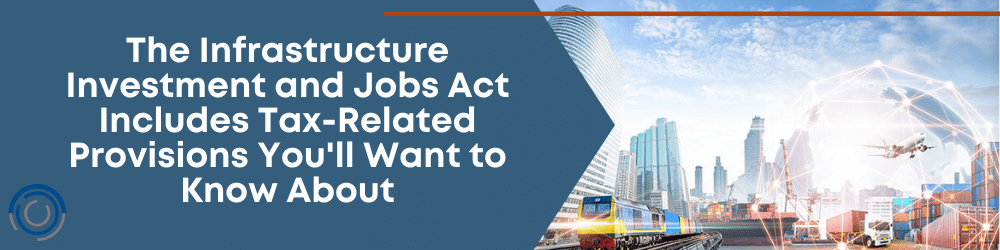 The Infrastructure Investment and Jobs Act Includes Tax-Related Provisions You'll Want to Know About
