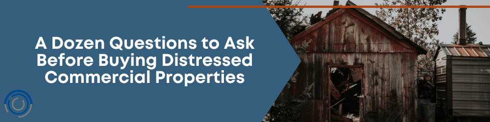 A Dozen Questions to Ask Before Buying Distressed Commercial Properties
