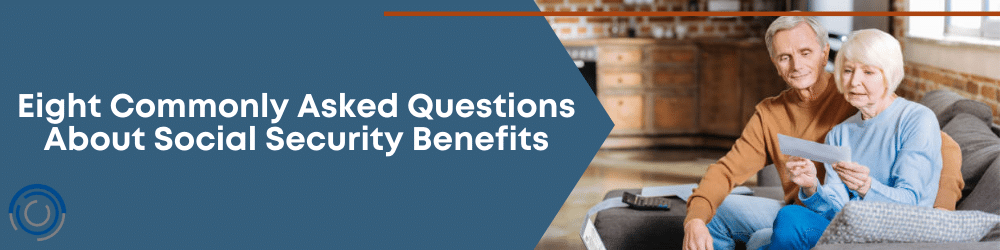 Eight Commonly Asked Questions About Social Security Benefits