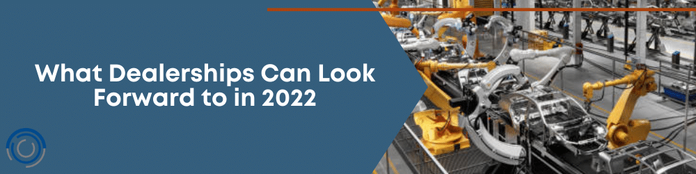 What Dealerships Can Look Forward to in 2022